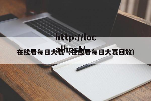 在线看每日大赛(在线看每日大赛回放)