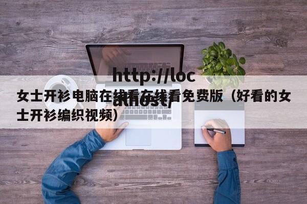 女士开衫电脑在线看在线看免费版(好看的女士开衫编织视频)