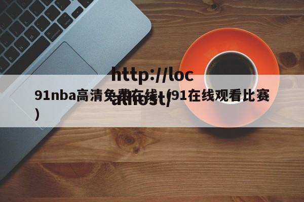 91nba高清免费在线(91在线观看比赛)